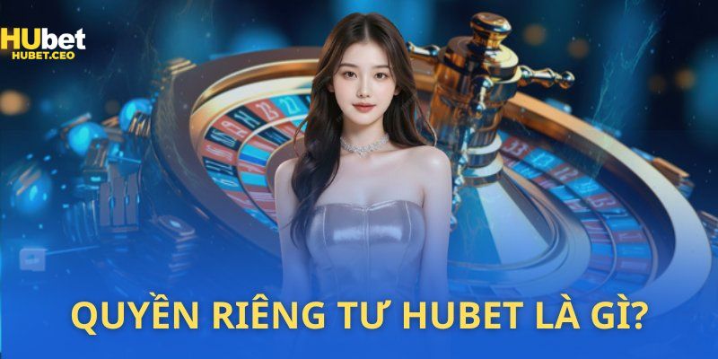 Quyền riêng tư HUBET là gì?